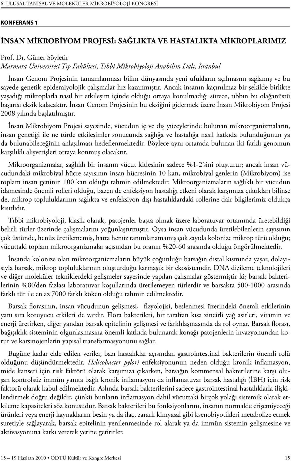 genetik epidemiyolojik çalışmalar hız kazanmıştır.