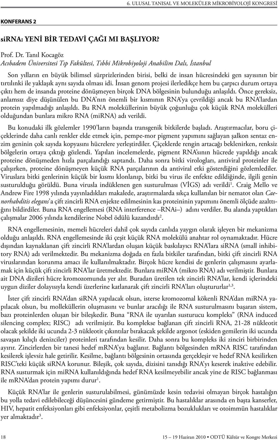 tırtılınki ile yaklaşık aynı sayıda olması idi. İnsan genom projesi ilerledikçe hem bu çarpıcı durum ortaya çıktı hem de insanda proteine dönüşmeyen birçok DNA bölgesinin bulunduğu anlaşıldı.