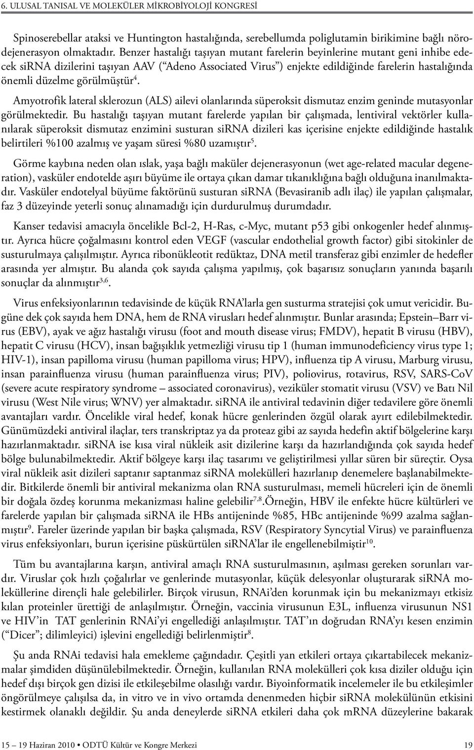 görülmüştür 4. Amyotrofik lateral sklerozun (ALS) ailevi olanlarında süperoksit dismutaz enzim geninde mutasyonlar görülmektedir.