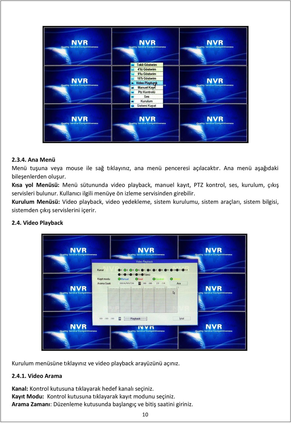 Kurulum Menüsü: Video playback, video yedekleme, sistem kurulumu, sistem araçları, sistem bilgisi, sistemden çıkış servislerini içerir. 2.4.