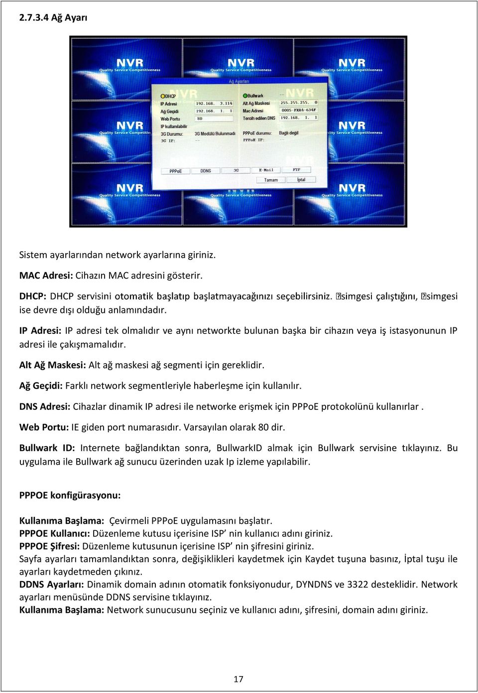 Ağ Geçidi: Farklı network segmentleriyle haberleşme için kullanılır. DNS Adresi: Cihazlar dinamik IP adresi ile networke erişmek için PPPoE protokolünü kullanırlar.