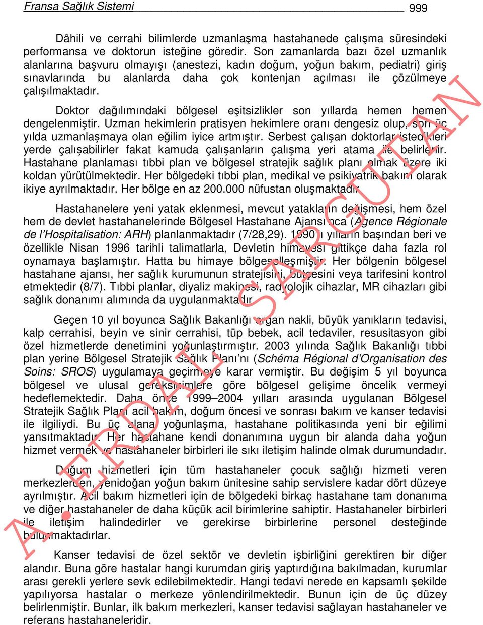 Doktor dağılımındaki bölgesel eşitsizlikler son yıllarda hemen hemen dengelenmiştir. Uzman hekimlerin pratisyen hekimlere oranı dengesiz olup, son üç yılda uzmanlaşmaya olan eğilim iyice artmıştır.