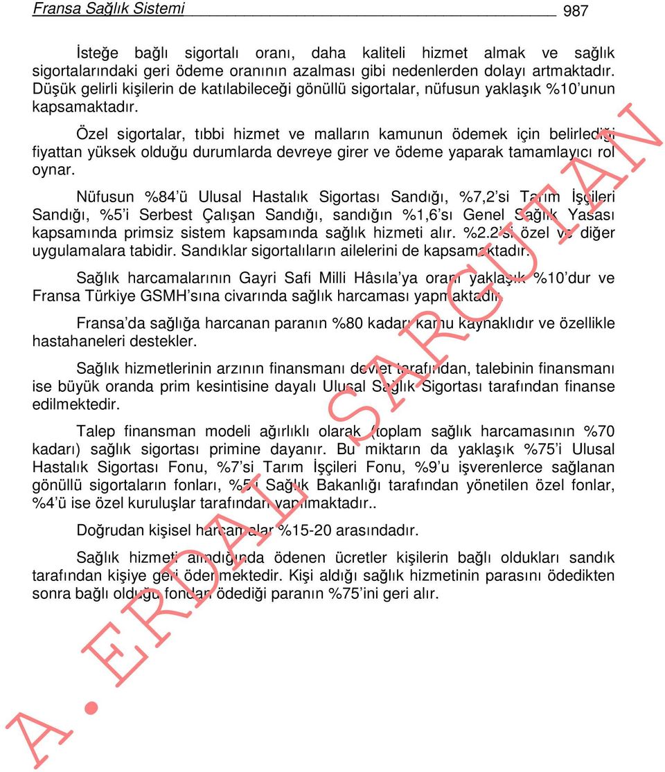 Özel sigortalar, tıbbi hizmet ve malların kamunun ödemek için belirlediği fiyattan yüksek olduğu durumlarda devreye girer ve ödeme yaparak tamamlayıcı rol oynar.