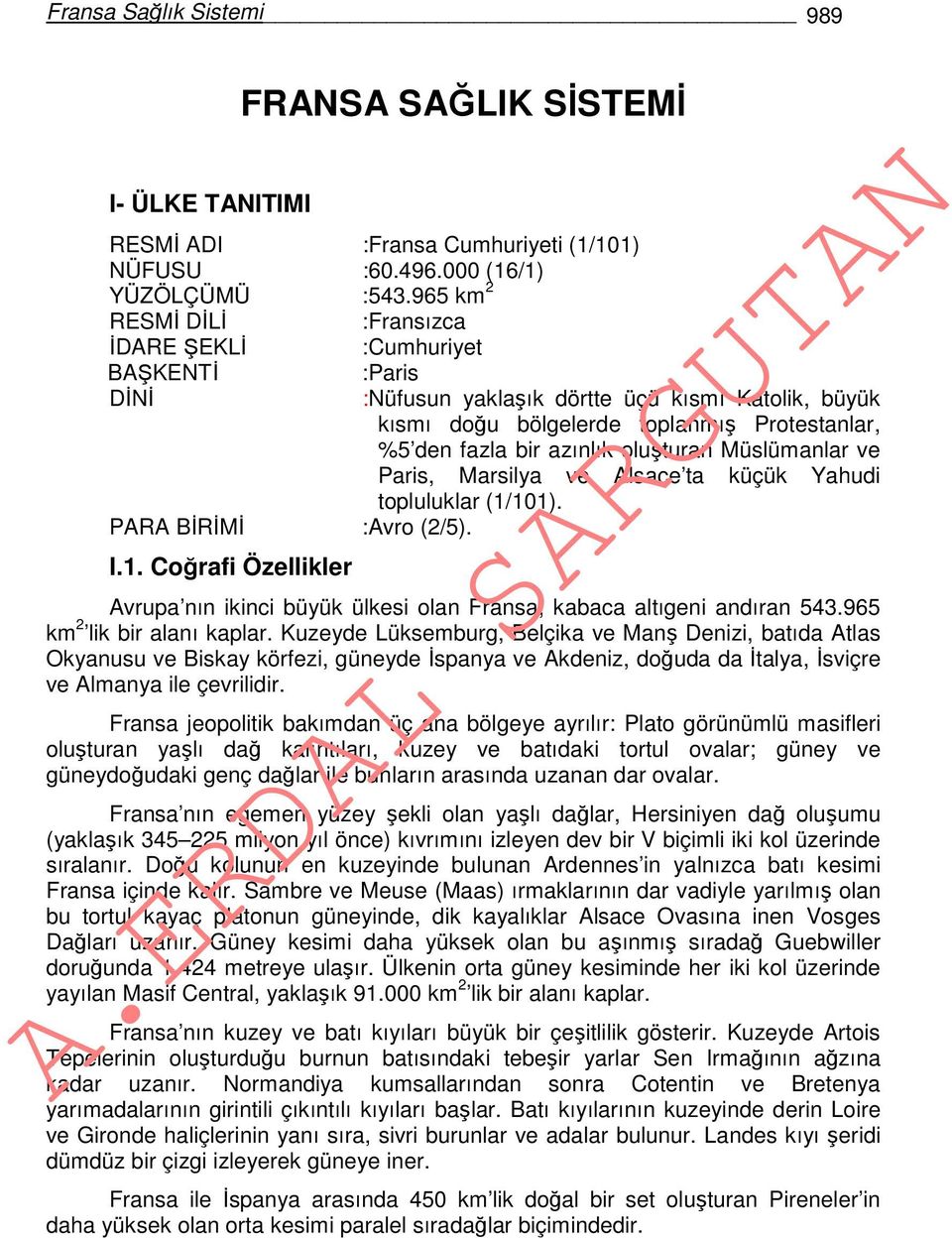 oluşturan Müslümanlar ve Paris, Marsilya ve Alsace ta küçük Yahudi topluluklar (1/101). PARA BİRİMİ :Avro (2/5). I.1. Coğrafi Özellikler Avrupa nın ikinci büyük ülkesi olan Fransa, kabaca altıgeni andıran 543.