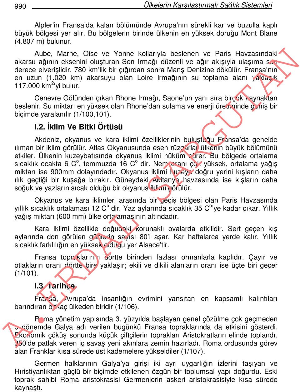 Aube, Marne, Oise ve Yonne kollarıyla beslenen ve Paris Havzasındaki akarsu ağının eksenini oluşturan Sen Irmağı düzenli ve ağır akışıyla ulaşıma son derece elverişlidir.