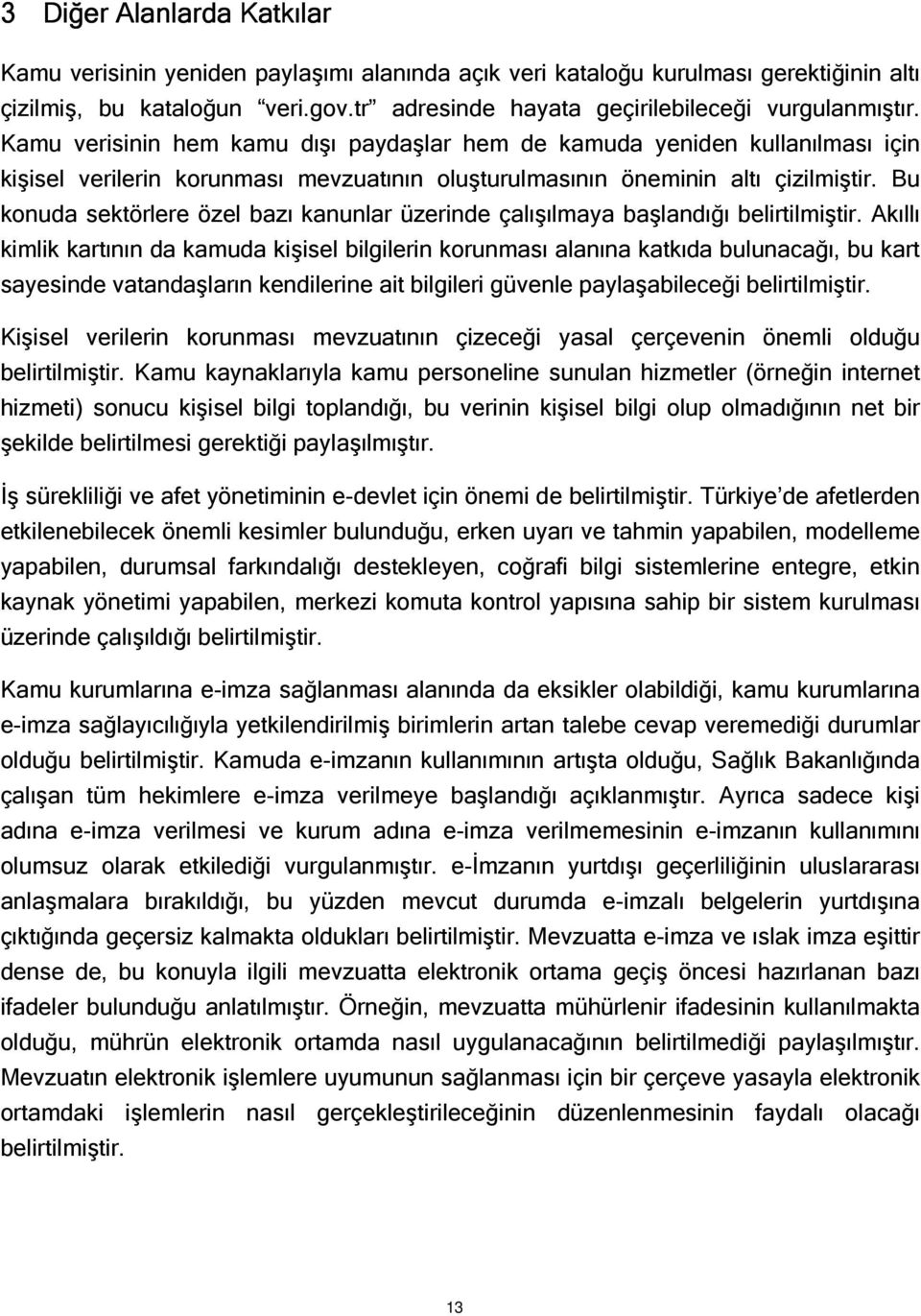 Bu konuda sektörlere özel bazı kanunlar üzerinde çalışılmaya başlandığı belirtilmiştir.