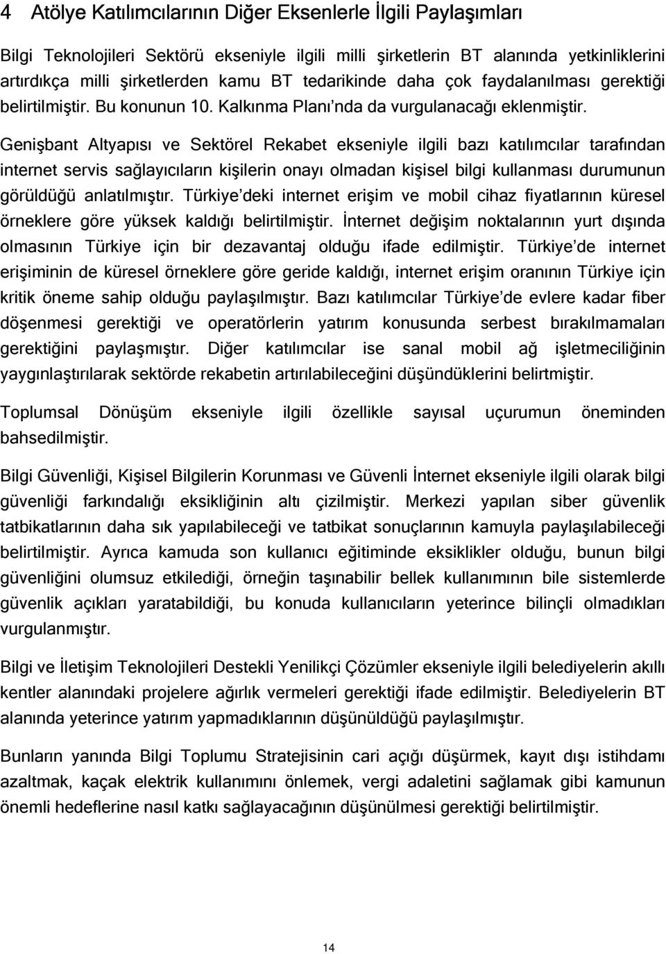 Genişbant Altyapısı ve Sektörel Rekabet ekseniyle ilgili bazı katılımcılar tarafından internet servis sağlayıcıların kişilerin onayı olmadan kişisel bilgi kullanması durumunun görüldüğü anlatılmıştır.