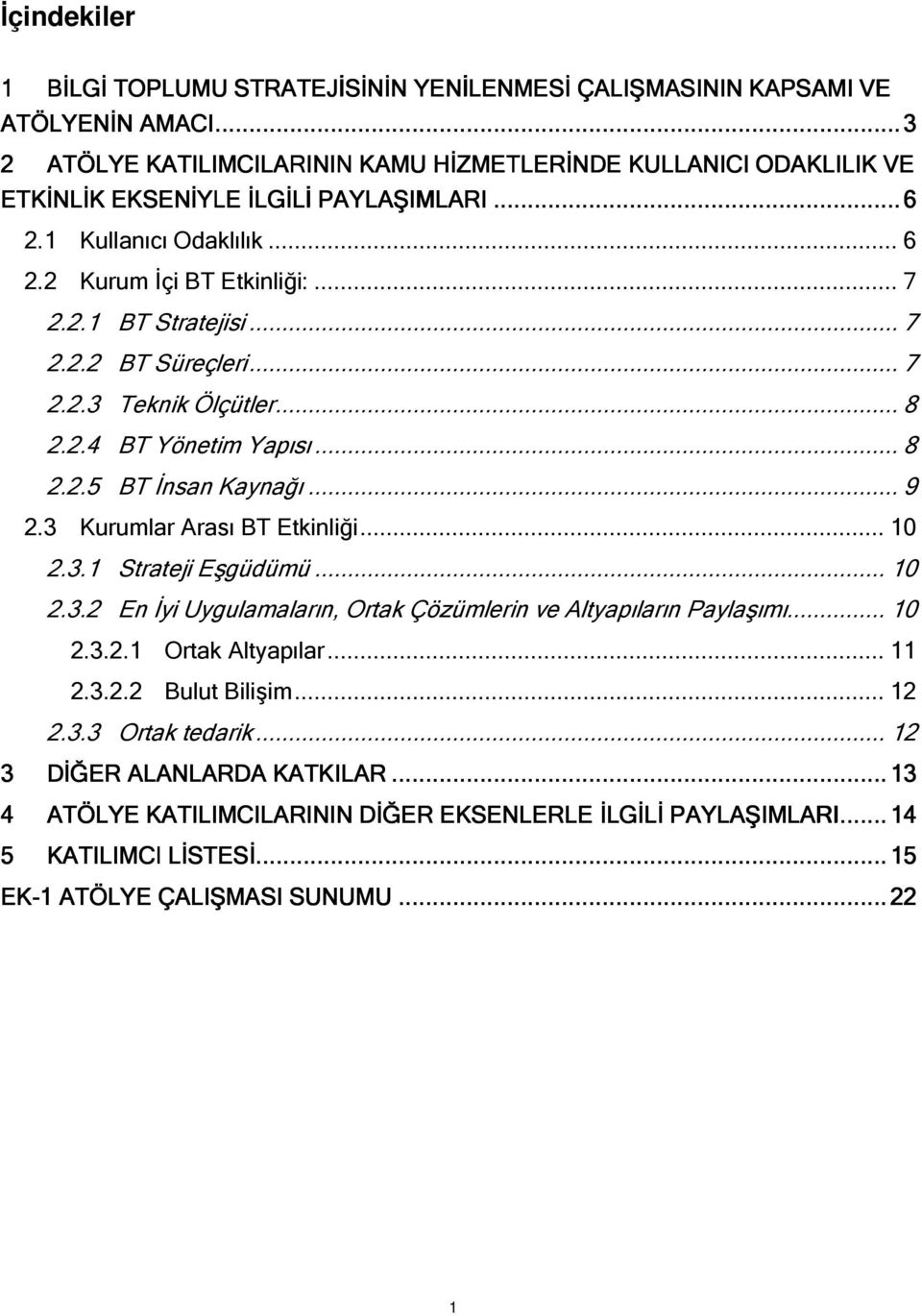 .. 7 2.2.2 BT Süreçleri... 7 2.2.3 Teknik Ölçütler... 8 2.2.4 BT Yönetim Yapısı... 8 2.2.5 BT İnsan Kaynağı... 9 2.3 Kurumlar Arası BT Etkinliği... 10 2.3.1 Strateji Eşgüdümü... 10 2.3.2 En İyi Uygulamaların, Ortak Çözümlerin ve Altyapıların Paylaşımı.