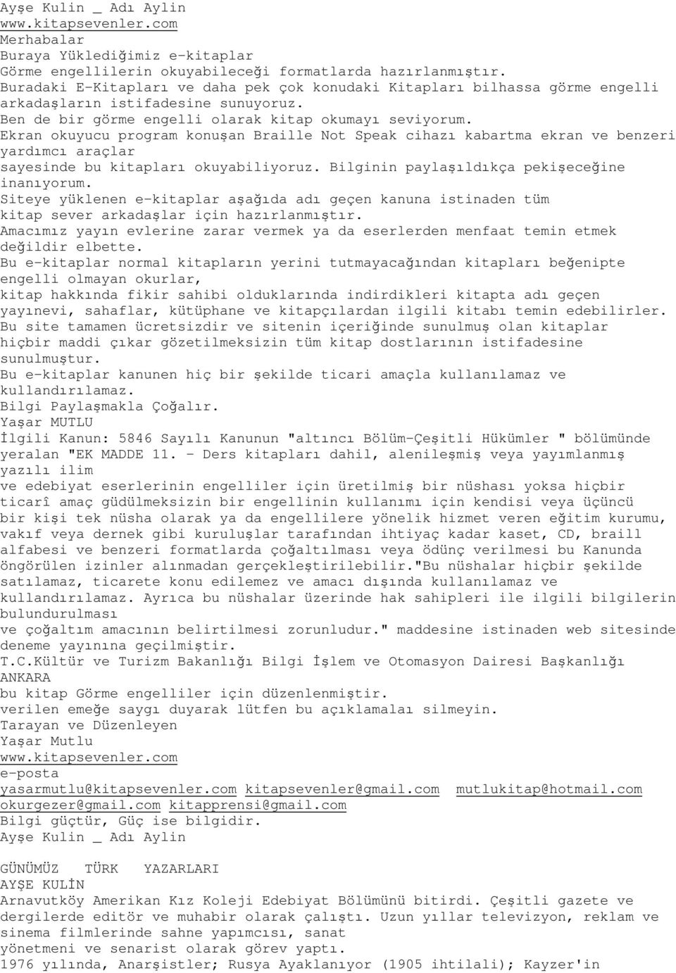 Ekran okuyucu program konuşan Braille Not Speak cihazı kabartma ekran ve benzeri yardımcı araçlar sayesinde bu kitapları okuyabiliyoruz. Bilginin paylaşıldıkça pekişeceğine inanıyorum.