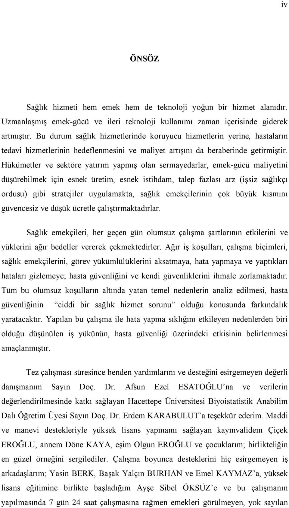 Hükümetler ve sektöre yatırım yapmış olan sermayedarlar, emek-gücü maliyetini düşürebilmek için esnek üretim, esnek istihdam, talep fazlası arz (işsiz sağlıkçı ordusu) gibi stratejiler uygulamakta,