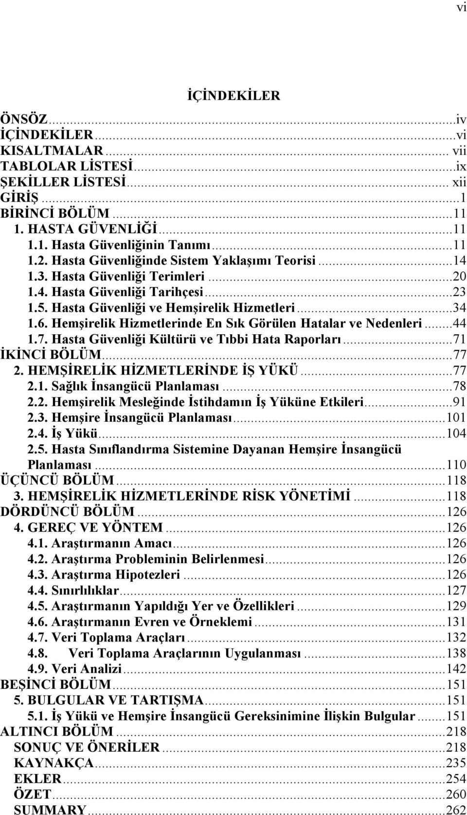 Hemşirelik Hizmetlerinde En Sık Görülen Hatalar ve Nedenleri...44 1.7. Hasta Güvenliği Kültürü ve Tıbbi Hata Raporları...71 İKİNCİ BÖLÜM...77 2. HEMŞİRELİK HİZMETLERİNDE İŞ YÜKÜ...77 2.1. Sağlık İnsangücü Planlaması.