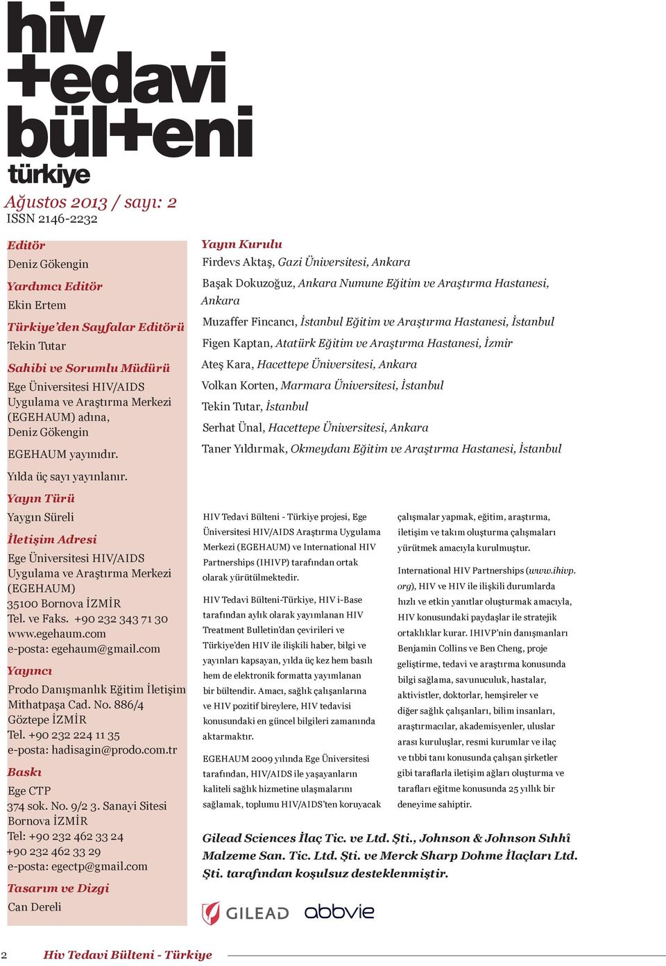 Yayın Kurulu Firdevs Aktaş, Gazi Üniversitesi, Ankara Başak Dokuzoğuz, Ankara Numune Eğitim ve Araştırma Hastanesi, Ankara Muzaffer Fincancı, İstanbul Eğitim ve Araştırma Hastanesi, İstanbul Figen