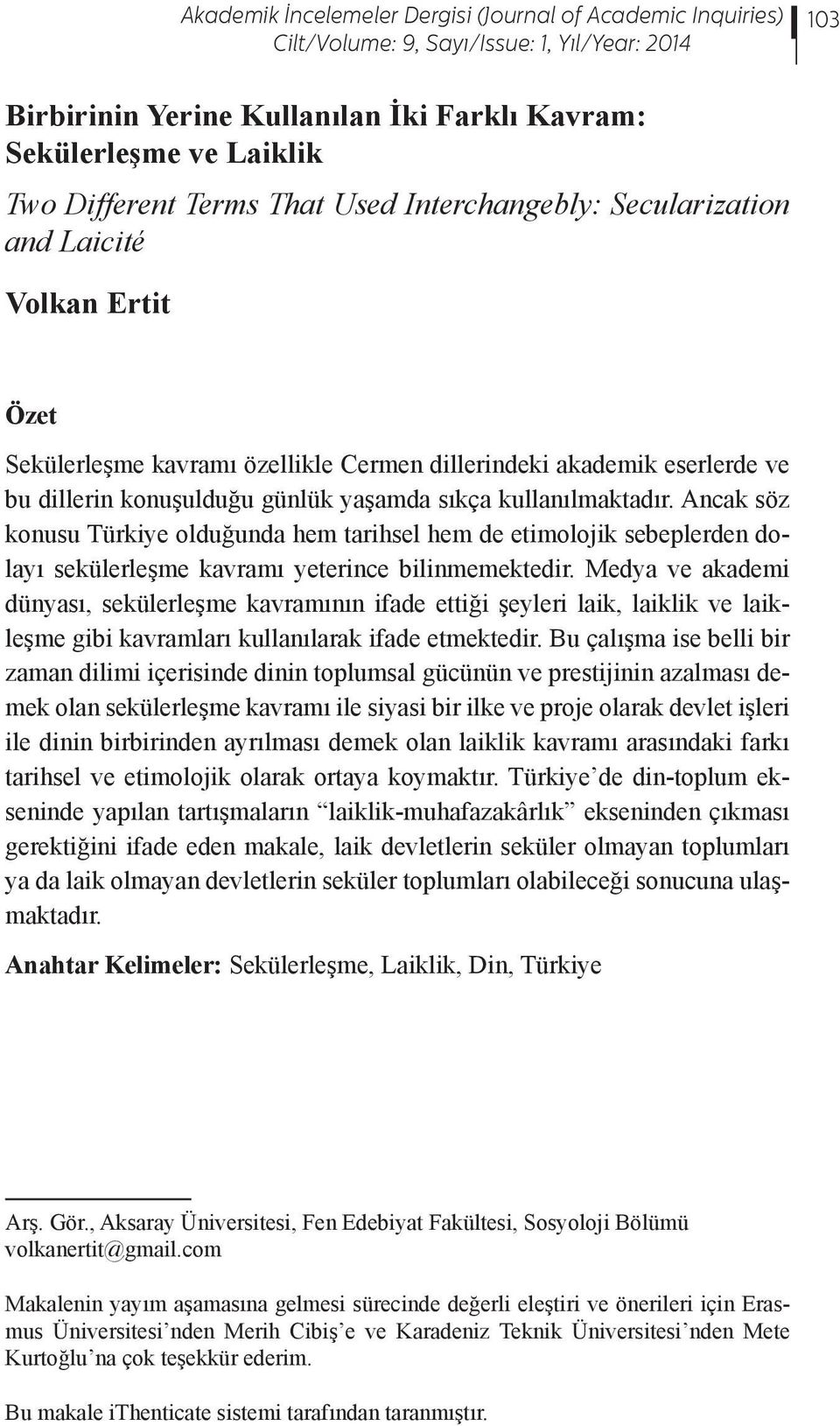 Ancak söz konusu Türkiye olduğunda hem tarihsel hem de etimolojik sebeplerden dolayı sekülerleşme kavramı yeterince bilinmemektedir.