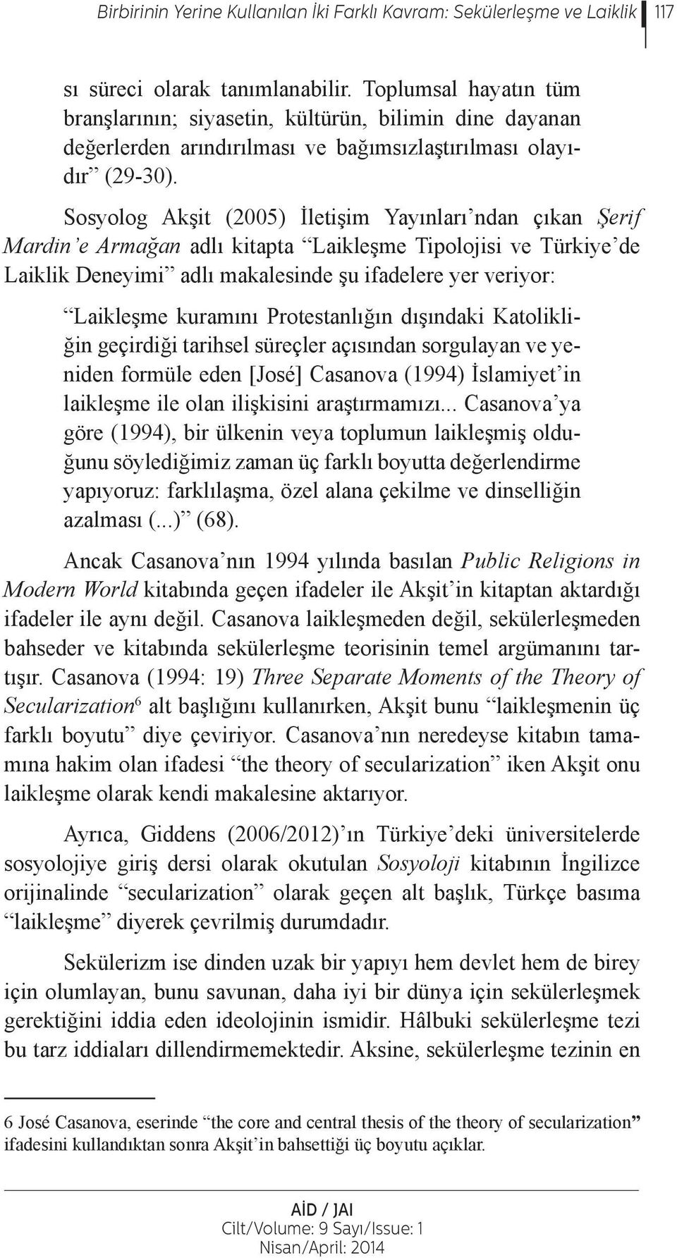 Sosyolog Akşit (2005) İletişim Yayınları ndan çıkan Şerif Mardin e Armağan adlı kitapta Laikleşme Tipolojisi ve Türkiye de Laiklik Deneyimi adlı makalesinde şu ifadelere yer veriyor: Laikleşme