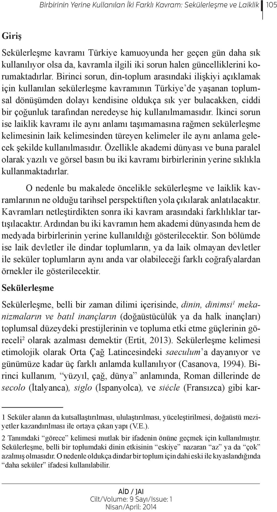 Birinci sorun, din-toplum arasındaki ilişkiyi açıklamak için kullanılan sekülerleşme kavramının Türkiye de yaşanan toplumsal dönüşümden dolayı kendisine oldukça sık yer bulacakken, ciddi bir çoğunluk