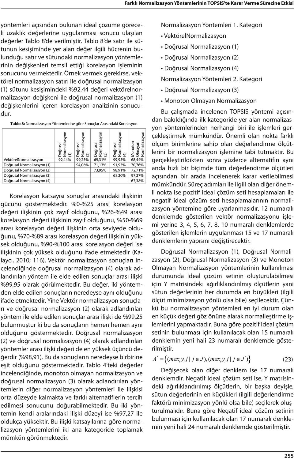 Örnek vermek gerekirse, vektörel normalizasyon satırı ile doğrusal normalizasyon (1) sütunu kesişimindeki %92,44 değeri vektörelnormalizasyon değişkeni ile doğrusal normalizasyon (1) değişkenlerini