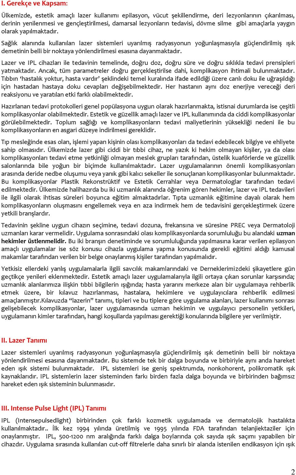 Sağlık alanında kullanılan lazer sistemleri uyarılmış radyasyonun yoğunlaşmasıyla güçlendirilmiş ışık demetinin belli bir noktaya yönlendirilmesi esasına dayanmaktadır.