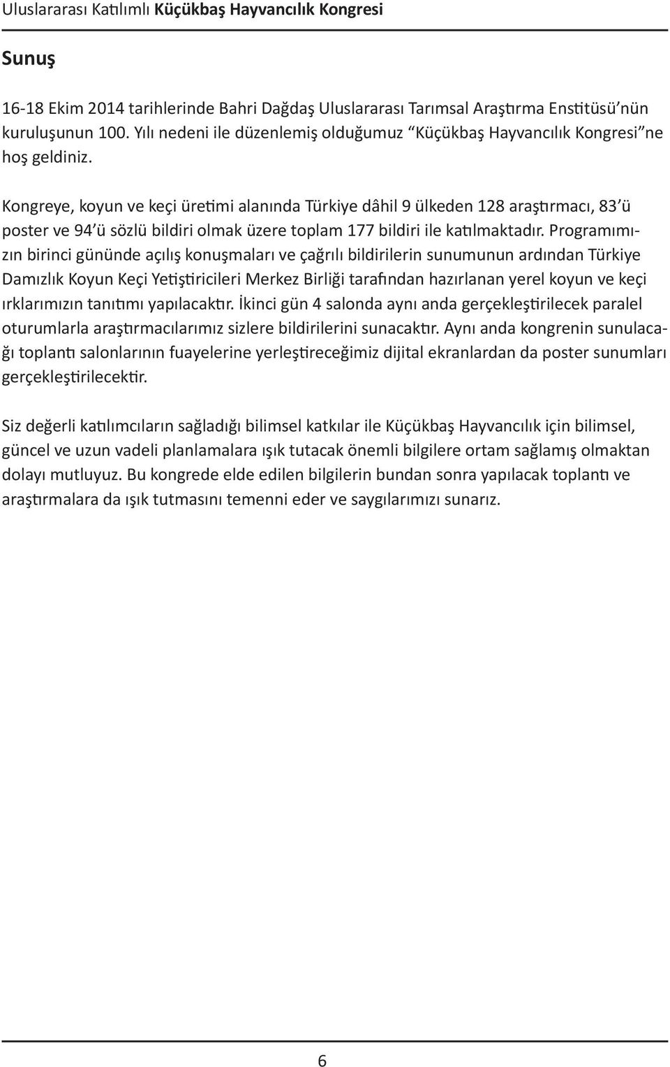 Kongreye, koyun ve keçi üretimi alanında Türkiye dâhil 9 ülkeden 128 araştırmacı, 83 ü poster ve 94 ü sözlü bildiri olmak üzere toplam 177 bildiri ile katılmaktadır.