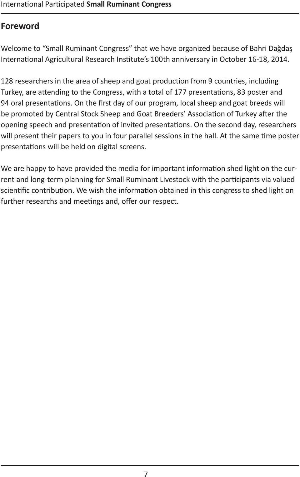 128 researchers in the area of sheep and goat production from 9 countries, including Turkey, are attending to the Congress, with a total of 177 presentations, 83 poster and 94 oral presentations.
