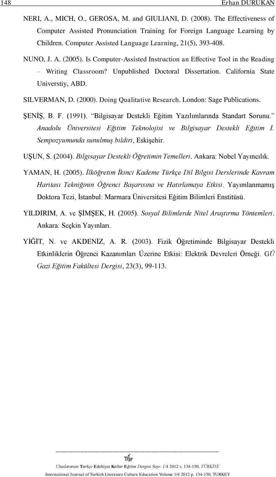 California State Universtiy, ABD. SILVERMAN, D. (2000). Doing Qualitative Research. London: Sage Publications. ŞENİŞ, B. F. (1991). Bilgisayar Destekli Eğitim Yazılımlarında Standart Sorunu.