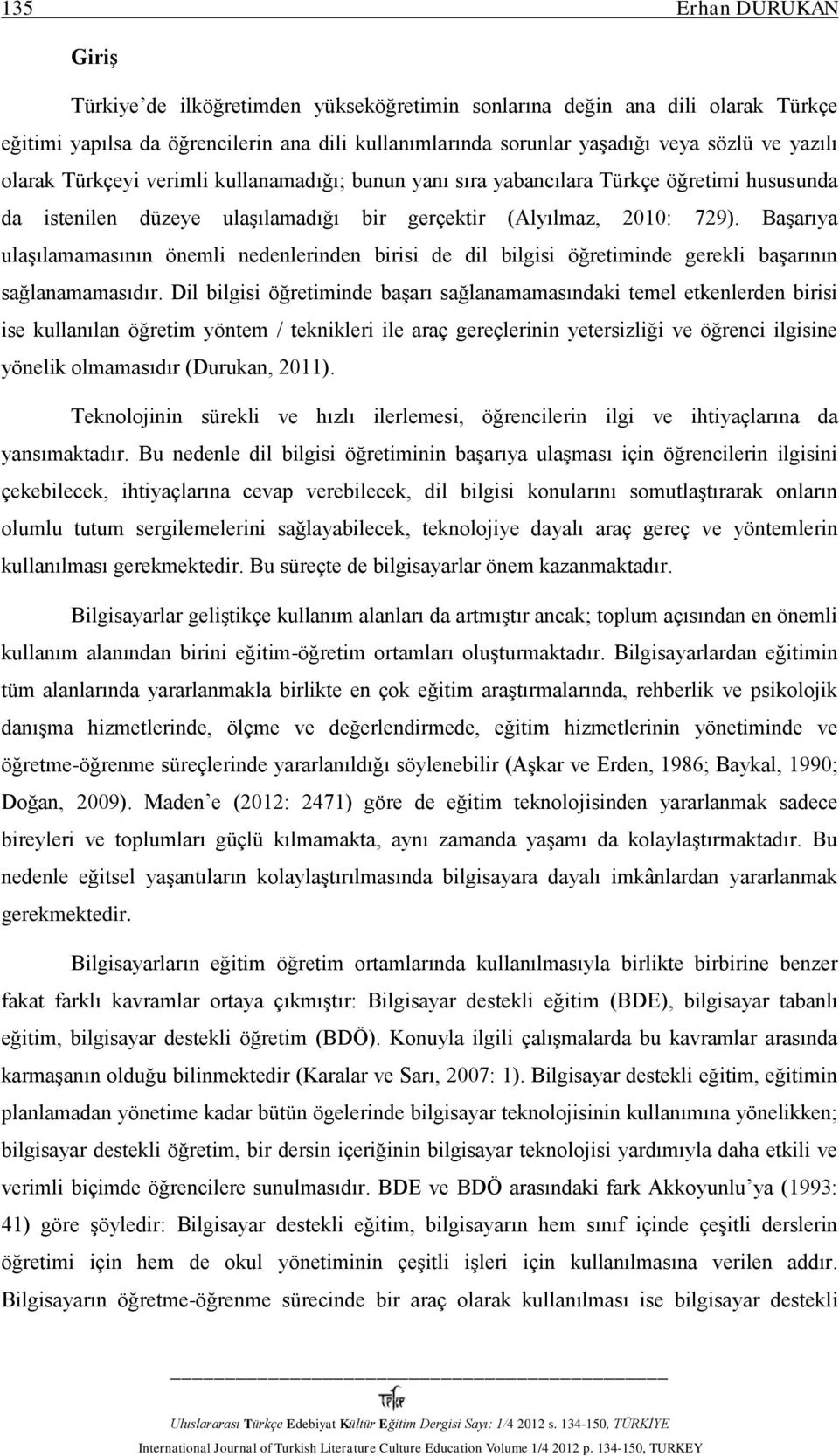 Başarıya ulaşılamamasının önemli nedenlerinden birisi de dil bilgisi öğretiminde gerekli başarının sağlanamamasıdır.