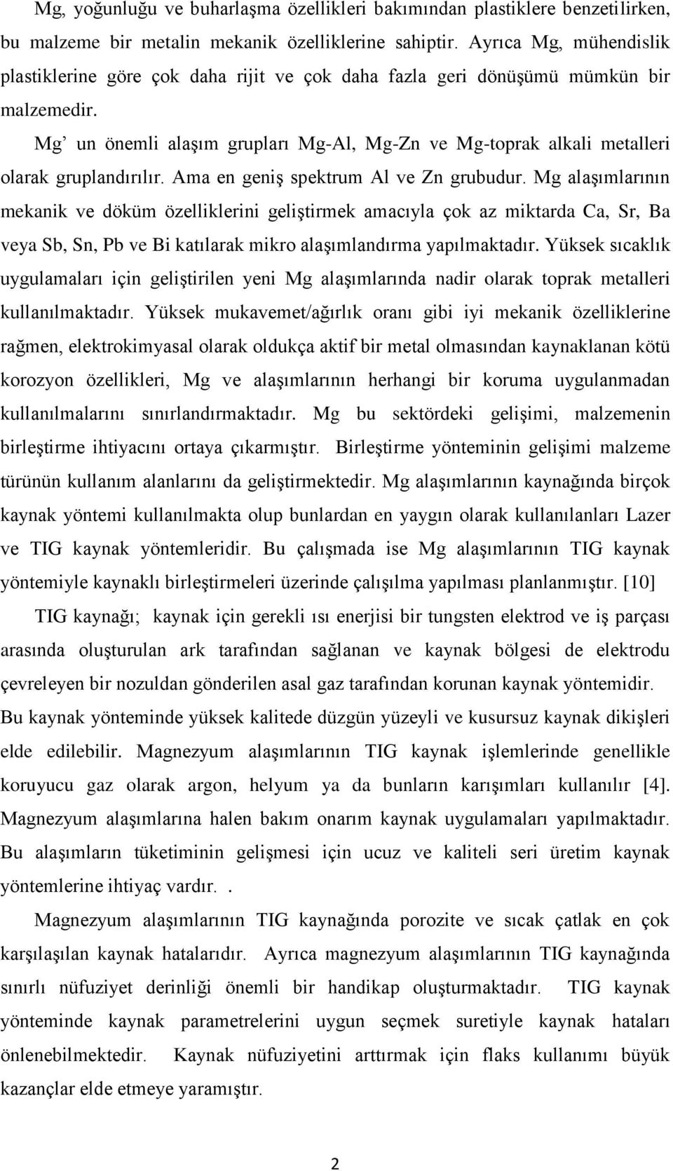 Mg un önemli alaşım grupları Mg-Al, Mg-Zn ve Mg-toprak alkali metalleri olarak gruplandırılır. Ama en geniş spektrum Al ve Zn grubudur.