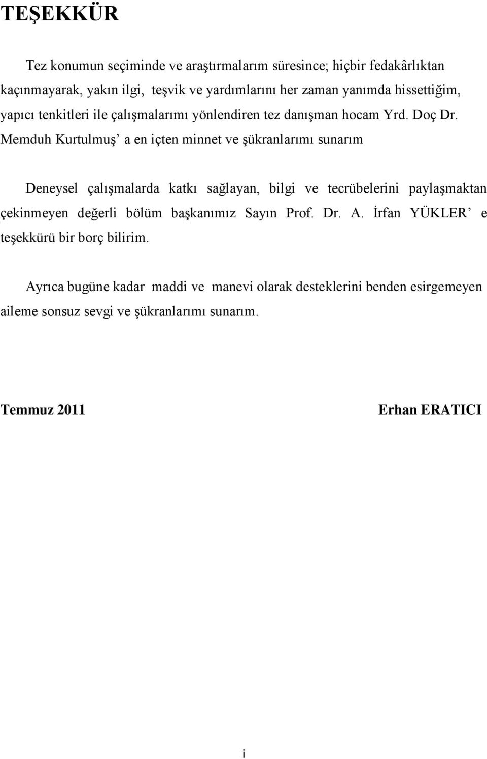 Memduh Kurtulmuş a en içten minnet ve şükranlarımı sunarım Deneysel çalışmalarda katkı sağlayan, bilgi ve tecrübelerini paylaşmaktan çekinmeyen değerli