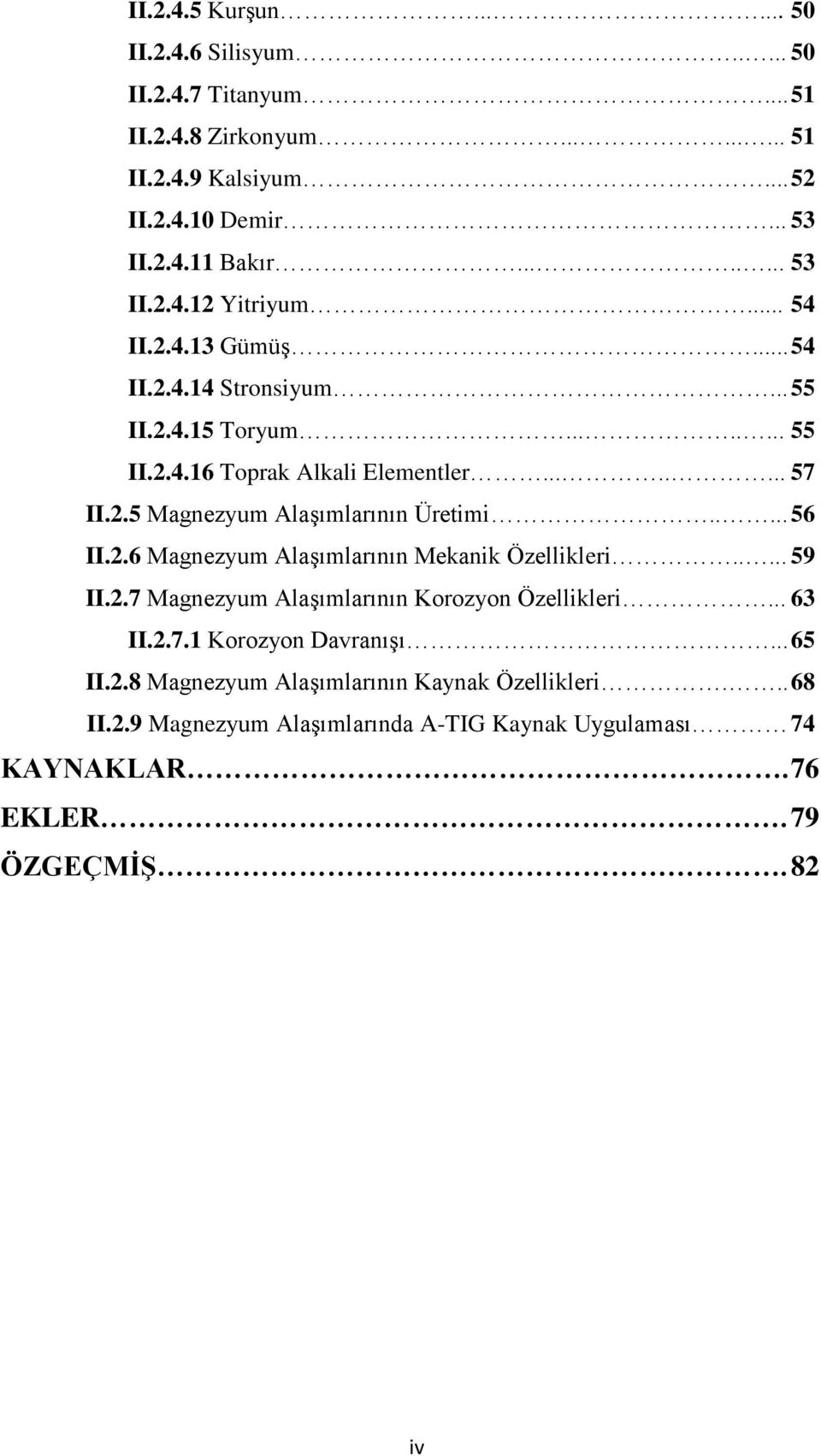 .... 56 II.2.6 Magnezyum Alaşımlarının Mekanik Özellikleri..... 59 II.2.7 Magnezyum Alaşımlarının Korozyon Özellikleri... 63 II.2.7.1 Korozyon Davranışı... 65 II.2.8 Magnezyum Alaşımlarının Kaynak Özellikleri.