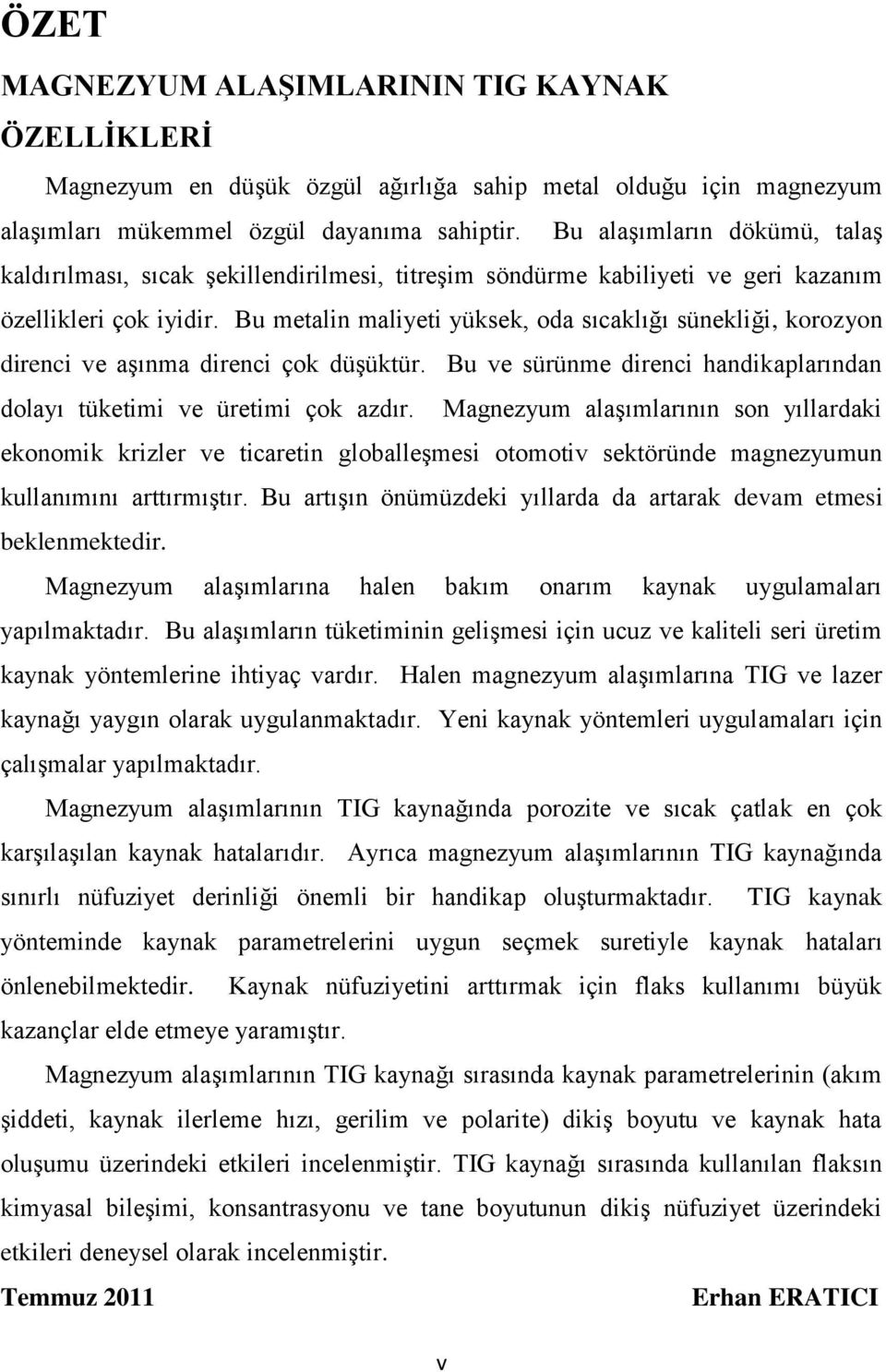 Bu metalin maliyeti yüksek, oda sıcaklığı sünekliği, korozyon direnci ve aşınma direnci çok düşüktür. Bu ve sürünme direnci handikaplarından dolayı tüketimi ve üretimi çok azdır.