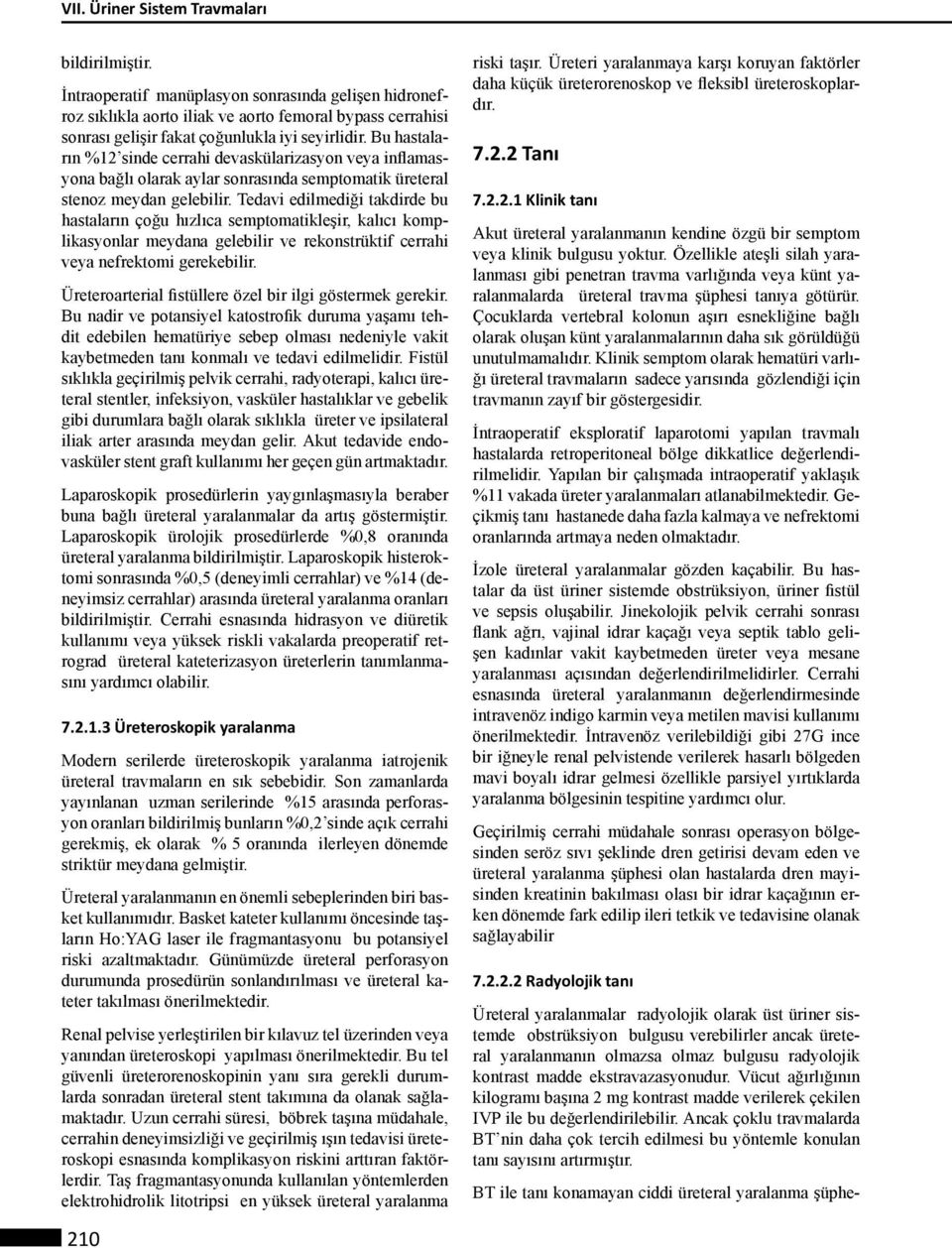 Bu hastaların %12 sinde cerrahi devaskülarizasyon veya inflamasyona bağlı olarak aylar sonrasında semptomatik üreteral stenoz meydan gelebilir.