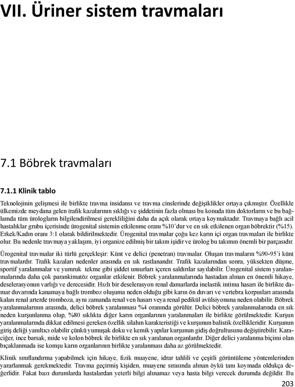 ortaya koymaktadır. Travmaya bağlı acil hastalıklar grubu içerisinde ürogenital sistemin etkilenme oranı %10 dur ve en sık etkilenen organ böbrektir (%15).