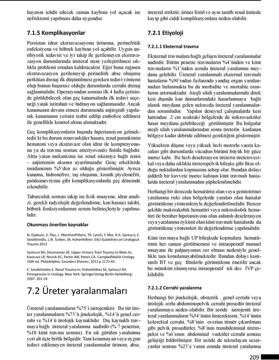 Uygun antibiyotik tedavisi ve iyi takip ile gerilemeyen ekstravazasyon durumlarında üreteral stent yerleştirilmesi sıklıkla problemi ortadan kaldıracaktır.