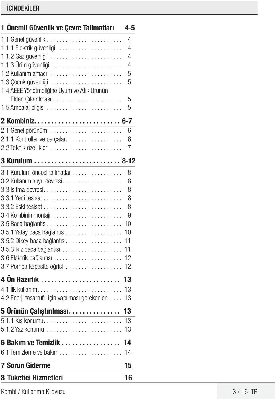 ....................... 5 2 Kombiniz......................... 6-7 2.1 Genel görünüm...................... 6 2.1.1 Kontroller ve parçalar................. 6 2.2 Teknik özellikler....................... 7 3 Kurulum.