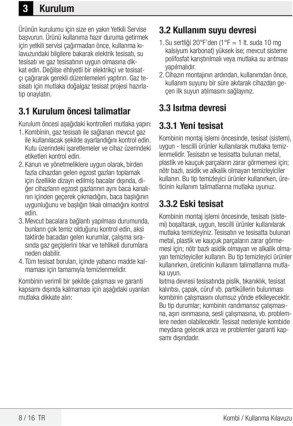 Değilse ehliyetli bir elektrikçi ve tesisatçı çağırarak gerekli düzenlemeleri yaptırın. Gaz tesisatı için mutlaka doğalgaz tesisat projesi hazırlatıp onaylatın. 3.