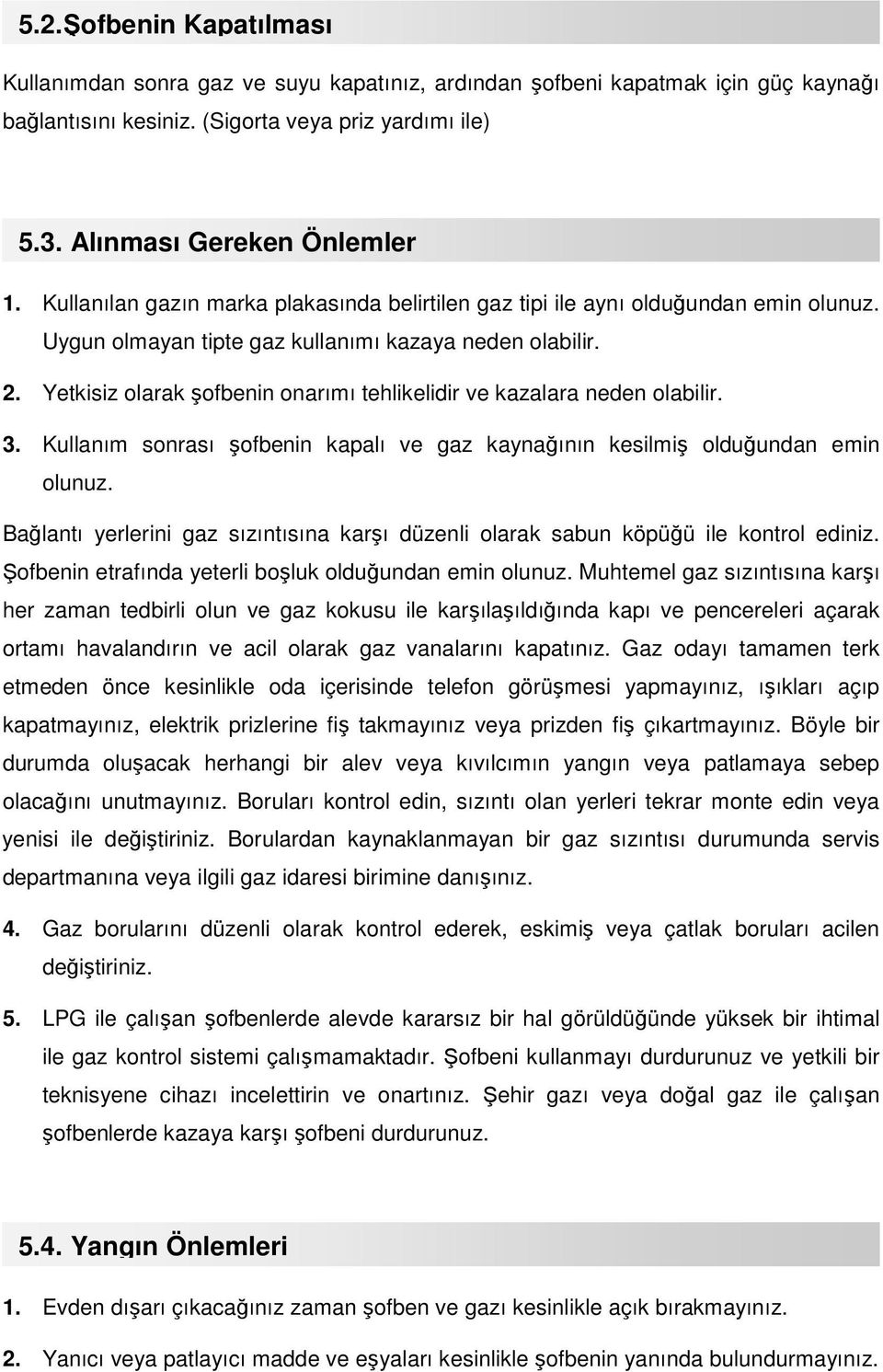 Yetkisiz olarak şofbenin onarımı tehlikelidir ve kazalara neden olabilir. 3. Kullanım sonrası şofbenin kapalı ve gaz kaynağının kesilmiş olduğundan emin olunuz.