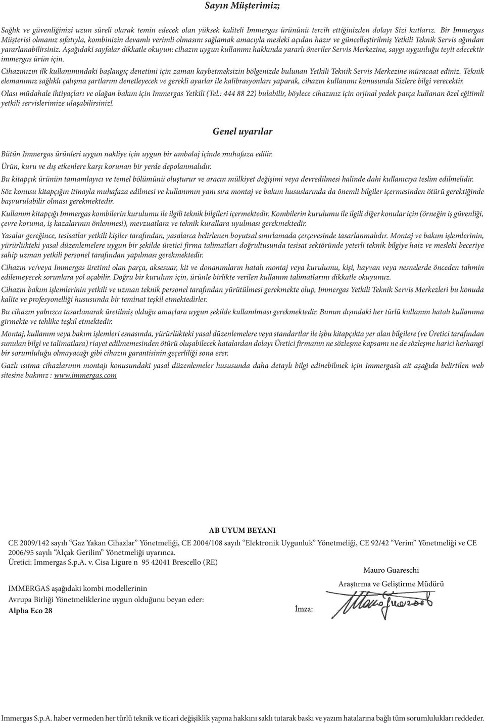 Aşağıdaki sayfalar dikkatle okuyun: cihazın uygun kullanımı hakkında yararlı öneriler Servis Merkezine, saygı uygunluğu teyit edecektir immergas ürün için.