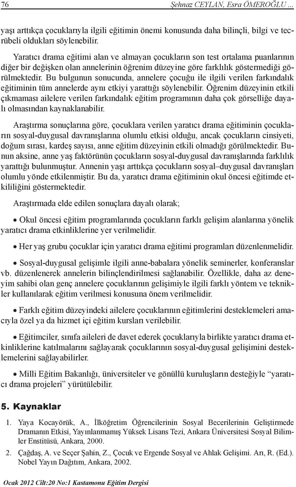 Bu bulgunun sonucunda, annelere çocuğu ile ilgili verilen farkındalık eğitiminin tüm annelerde aynı etkiyi yarattığı söylenebilir.