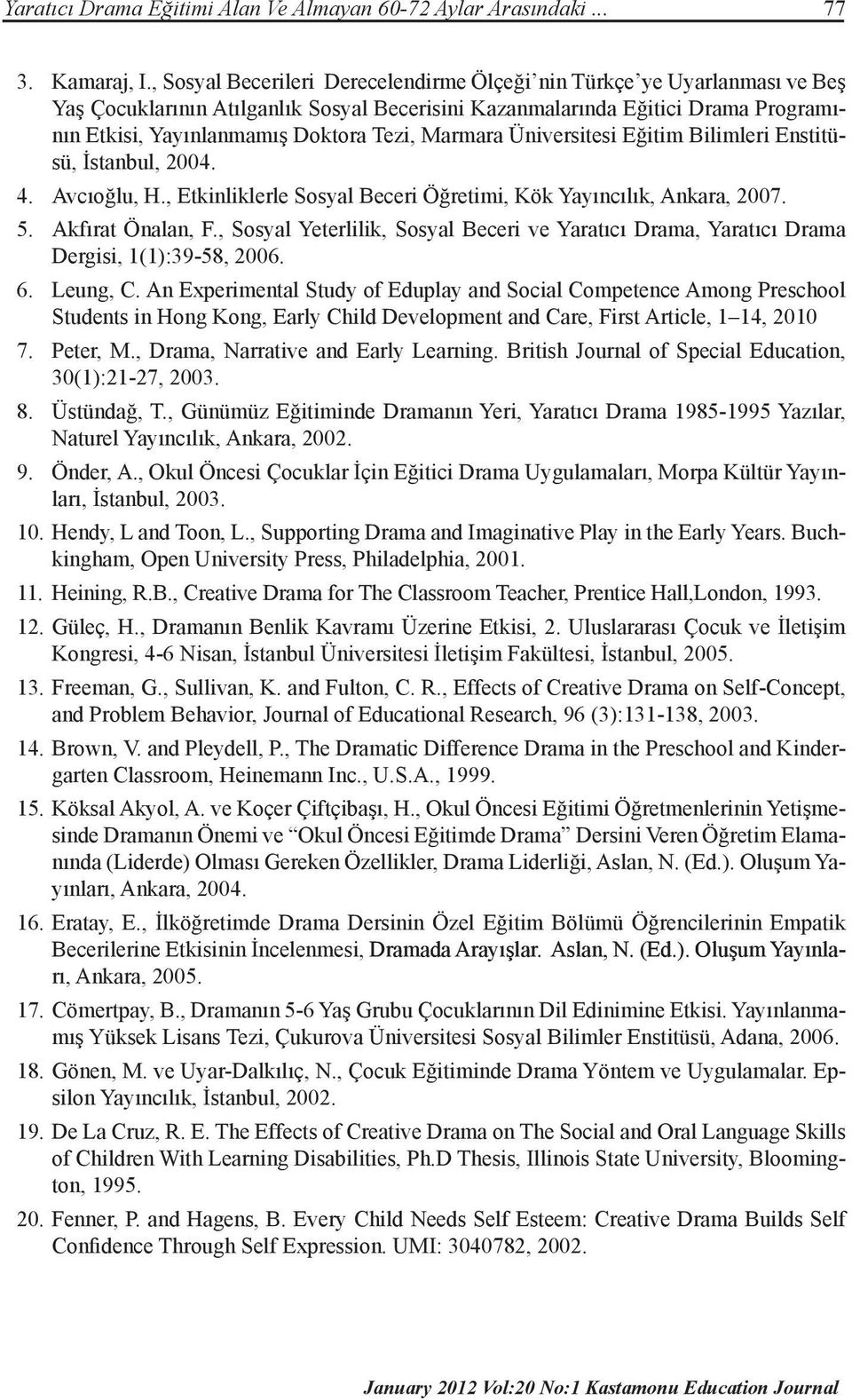 Marmara Üniversitesi Eğitim Bilimleri Enstitüsü, İstanbul, 2004. 4. Avcıoğlu, H., Etkinliklerle Sosyal Beceri Öğretimi, Kök Yayıncılık, Ankara, 2007. 5. Akfırat Önalan, F.