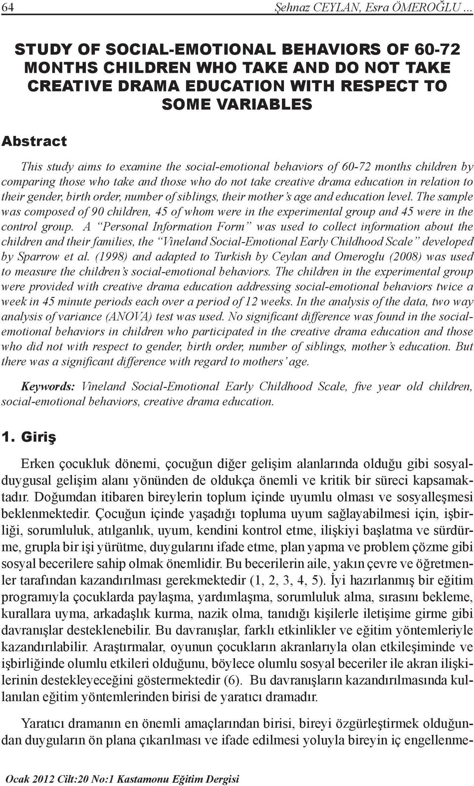 social-emotional behaviors of 60-72 months children by comparing those who take and those who do not take creative drama education in relation to their gender, birth order, number of siblings, their