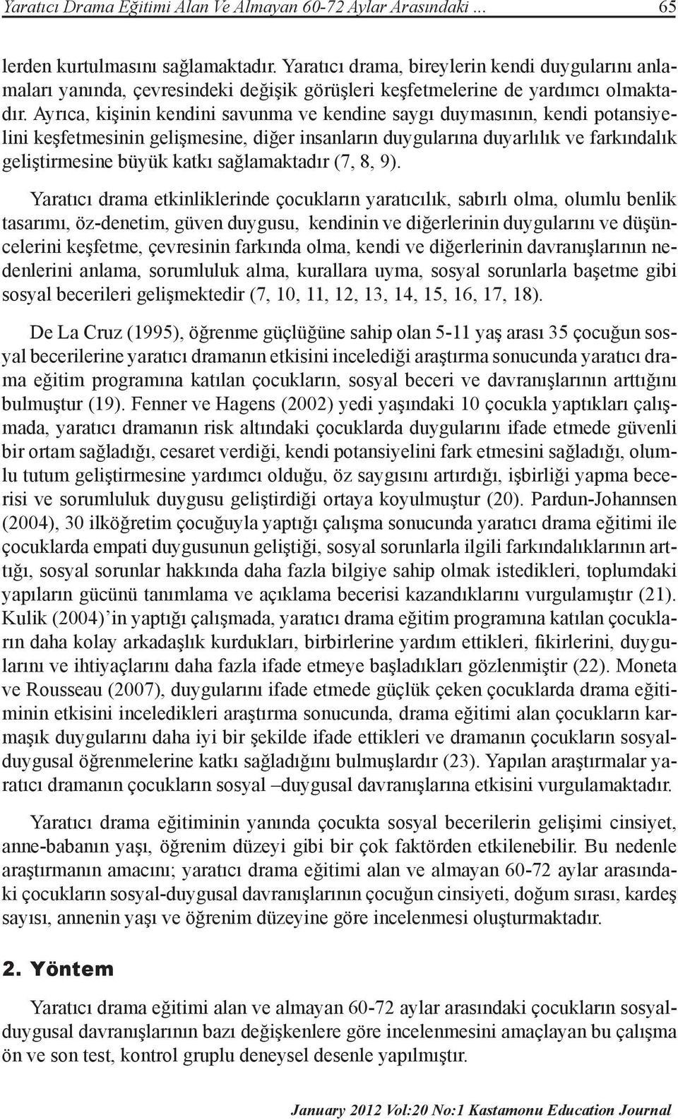 Ayrıca, kişinin kendini savunma ve kendine saygı duymasının, kendi potansiyelini keşfetmesinin gelişmesine, diğer insanların duygularına duyarlılık ve farkındalık geliştirmesine büyük katkı