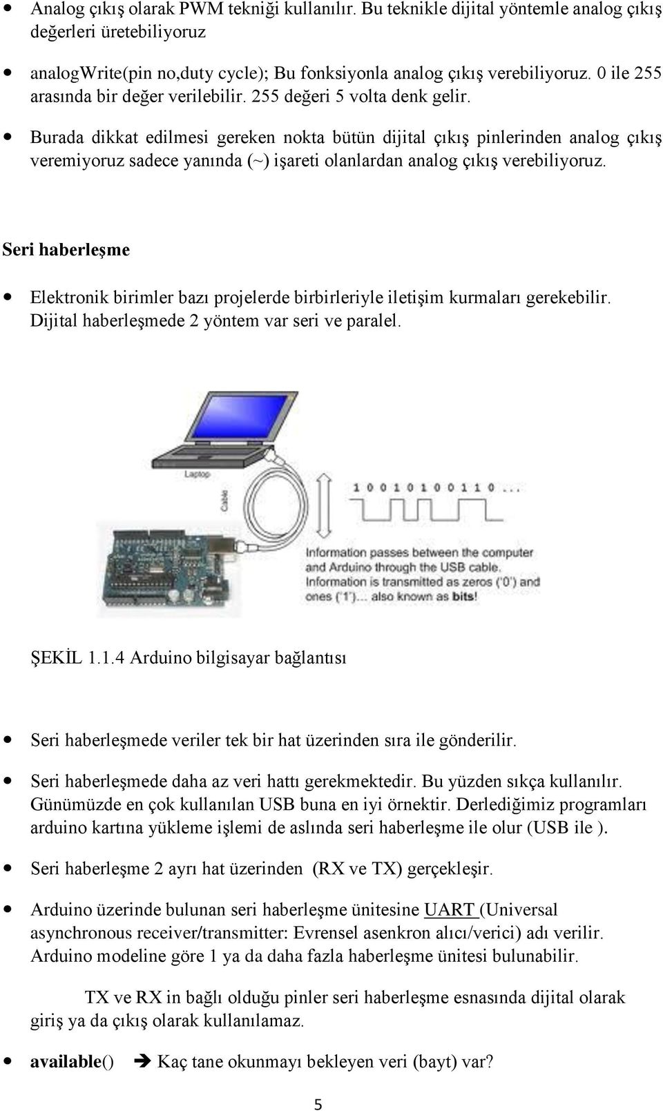 Burada dikkat edilmesi gereken nokta bütün dijital çıkış pinlerinden analog çıkış veremiyoruz sadece yanında (~) işareti olanlardan analog çıkış verebiliyoruz.