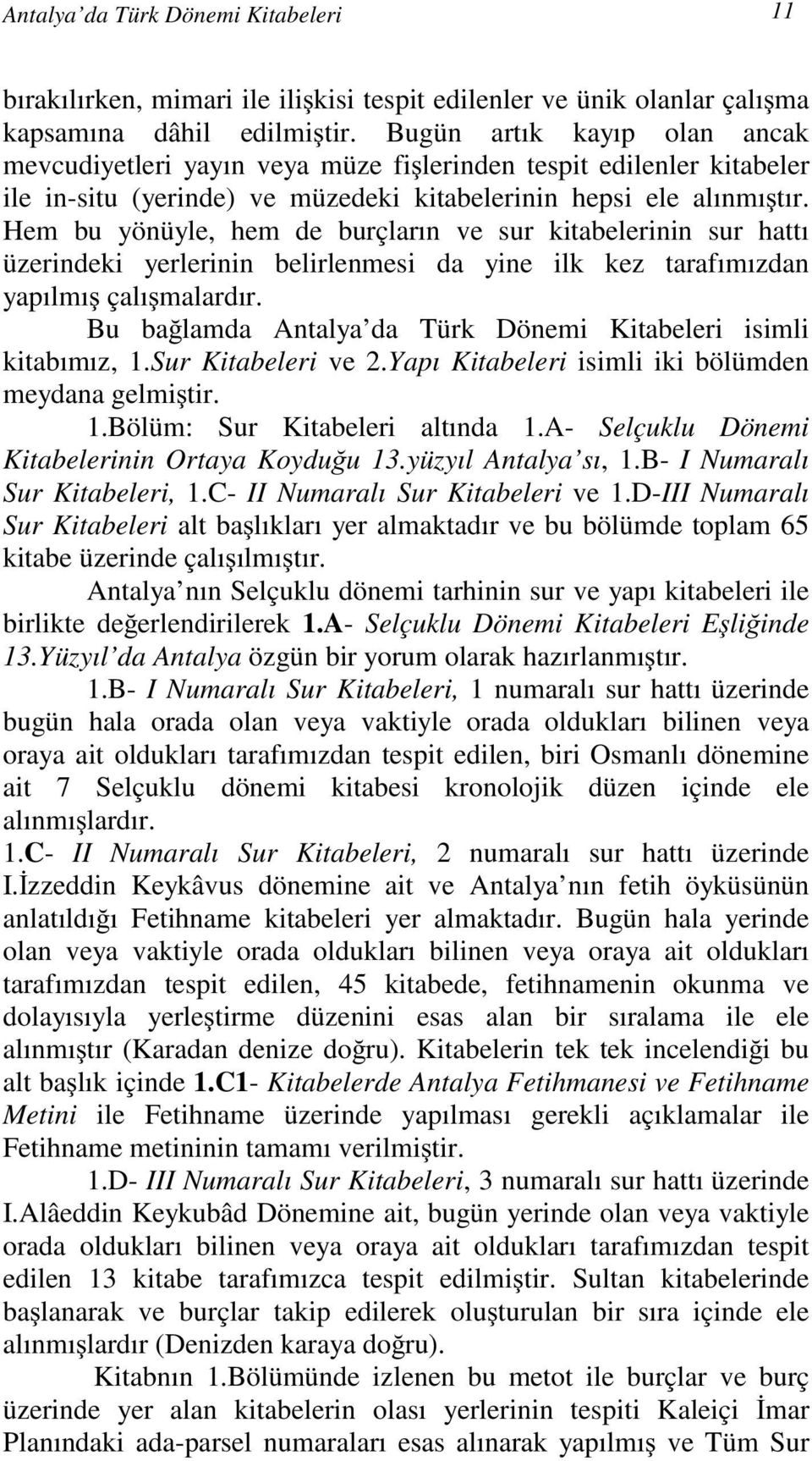 Hem bu yönüyle, hem de burçların ve sur kitabelerinin sur hattı üzerindeki yerlerinin belirlenmesi da yine ilk kez tarafımızdan yapılmış çalışmalardır.