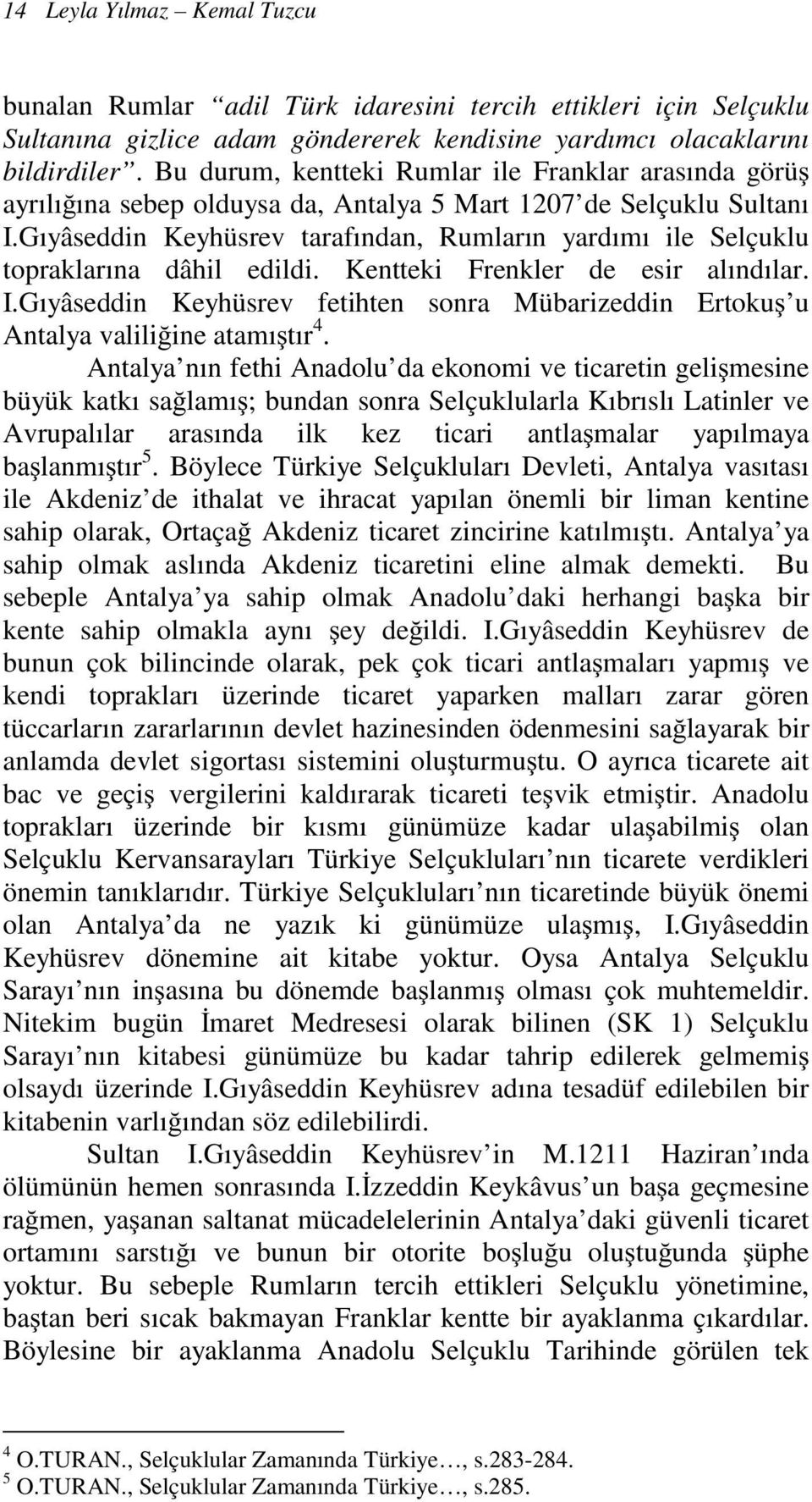 Gıyâseddin Keyhüsrev tarafından, Rumların yardımı ile Selçuklu topraklarına dâhil edildi. Kentteki Frenkler de esir alındılar. I.