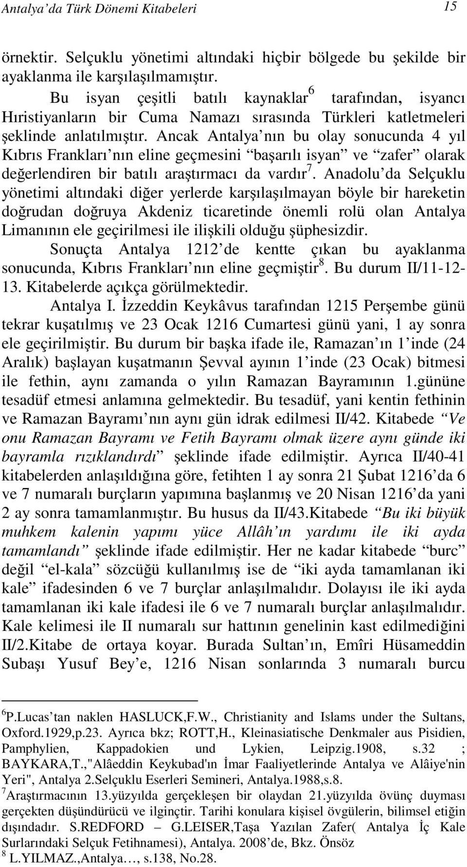 Ancak Antalya nın bu olay sonucunda 4 yıl Kıbrıs Frankları nın eline geçmesini başarılı isyan ve zafer olarak değerlendiren bir batılı araştırmacı da vardır 7.