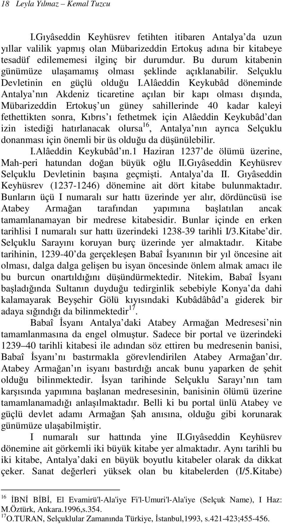 Alâeddin Keykubâd döneminde Antalya nın Akdeniz ticaretine açılan bir kapı olması dışında, Mübarizeddin Ertokuş un güney sahillerinde 40 kadar kaleyi fethettikten sonra, Kıbrıs ı fethetmek için