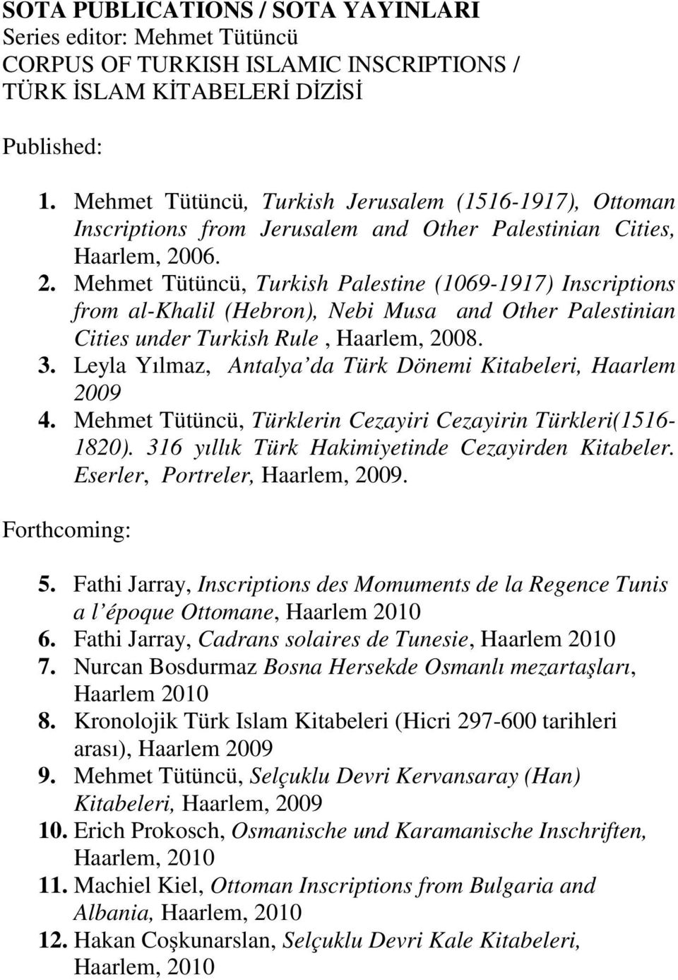 06. 2. Mehmet Tütüncü, Turkish Palestine (1069-1917) Inscriptions from al-khalil (Hebron), Nebi Musa and Other Palestinian Cities under Turkish Rule, Haarlem, 2008. 3.