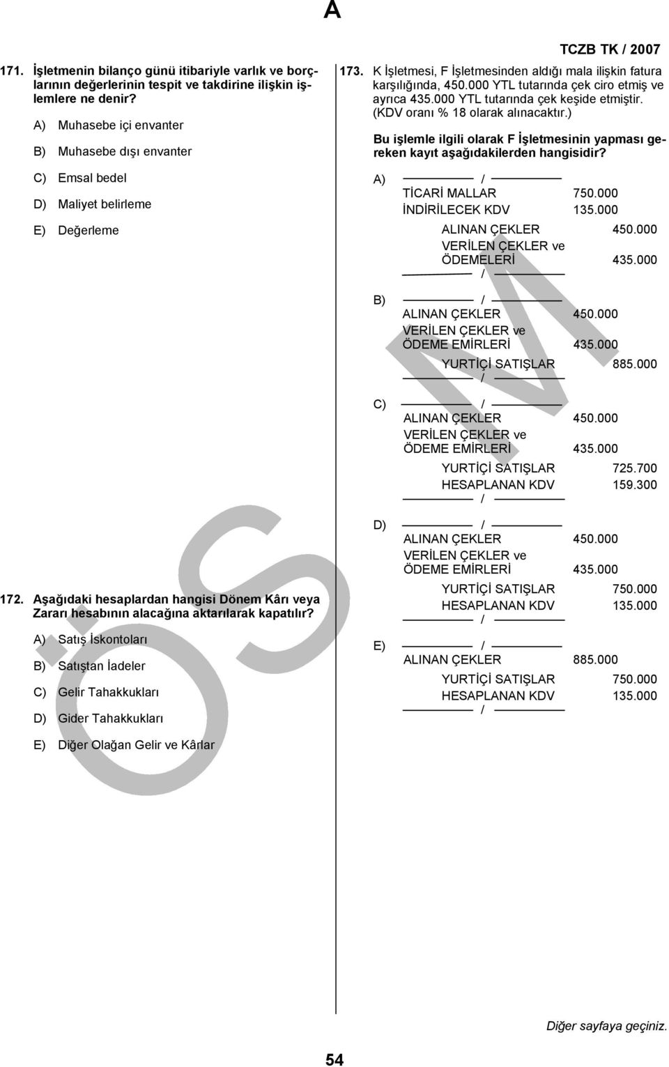 000 YTL tutarında çek ciro etmiş ve ayrıca 435.000 YTL tutarında çek keşide etmiştir. (KDV oranı % 18 olarak alınacaktır.