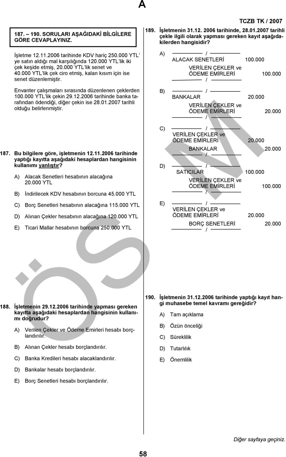 2006 tarihinde banka tarafından ödendiği, diğer çekin ise 28.01.2007 tarihli olduğu belirlenmiştir. 187. Bu bilgilere göre, işletmenin 12.11.