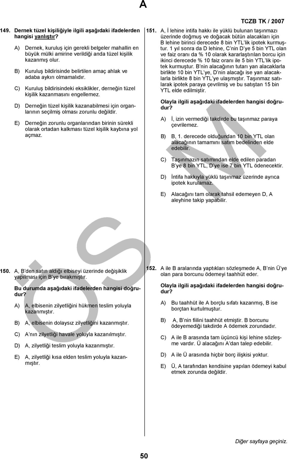 D) Derneğin tüzel kişilik kazanabilmesi için organlarının seçilmiş olması zorunlu değildir. E) Derneğin zorunlu organlarından birinin sürekli olarak ortadan kalkması tüzel kişilik kaybına yol açmaz.