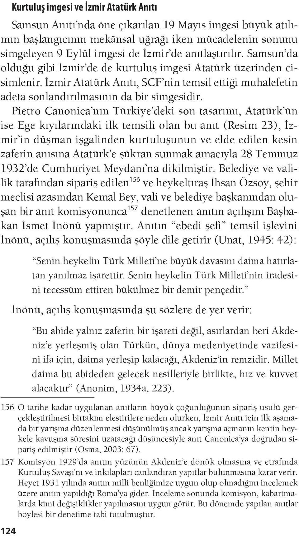 Pietro Canonica nın Türkiye deki son tasarımı, Atatürk ün ise Ege kıyılarındaki ilk temsili olan bu anıt (Resim 23), İzmir in düşman işgalinden kurtuluşunun ve elde edilen kesin zaferin anısına